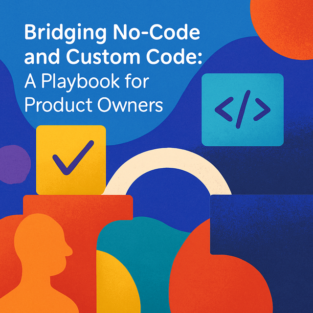 Bridging No-Code and Custom Code: A Playbook for Product Owners
