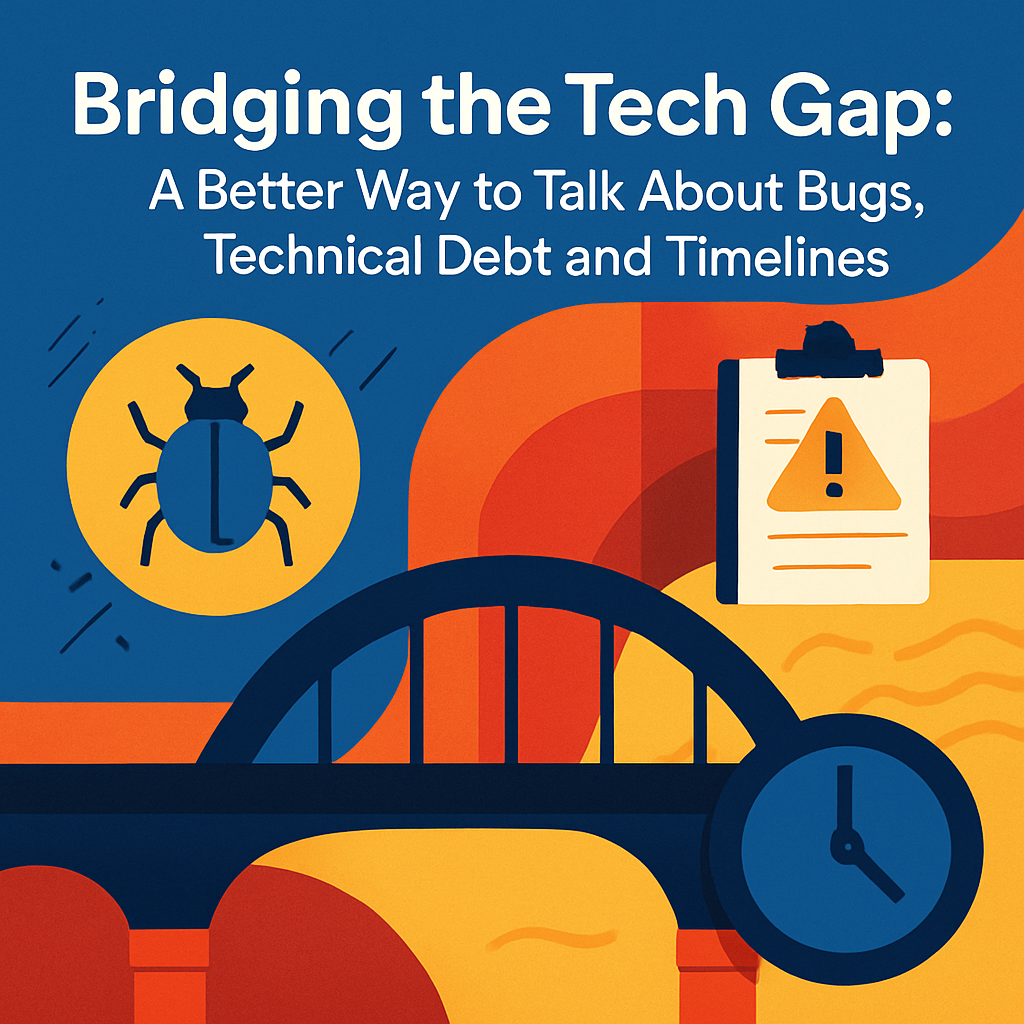 Bridging the Tech Gap: A Better Way to Talk About Bugs, Technical Debt and Timelines