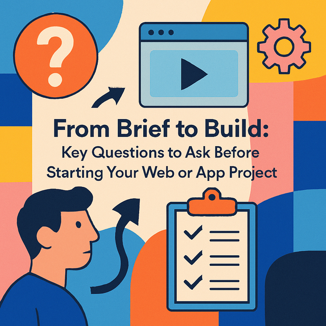From Brief to Build: Key Questions to Ask Before Starting Your Web or App Project