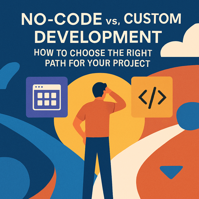 No-Code vs. Custom Development: How to Choose the Right Path for Your Project