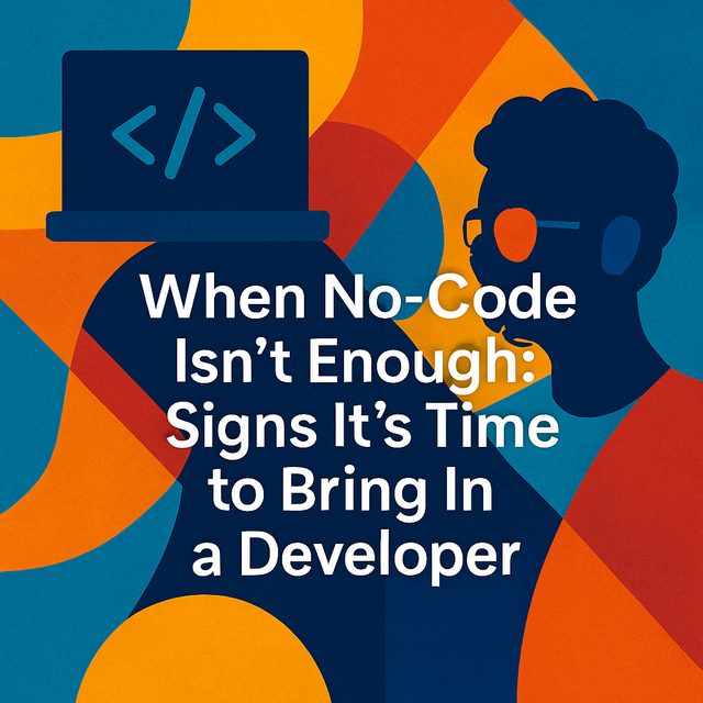 When No-Code Isn’t Enough: Signs It’s Time to Bring In a Developer