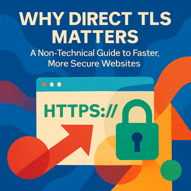 Why Direct TLS Matters: A Non-Technical Guide to Faster, More Secure Websites